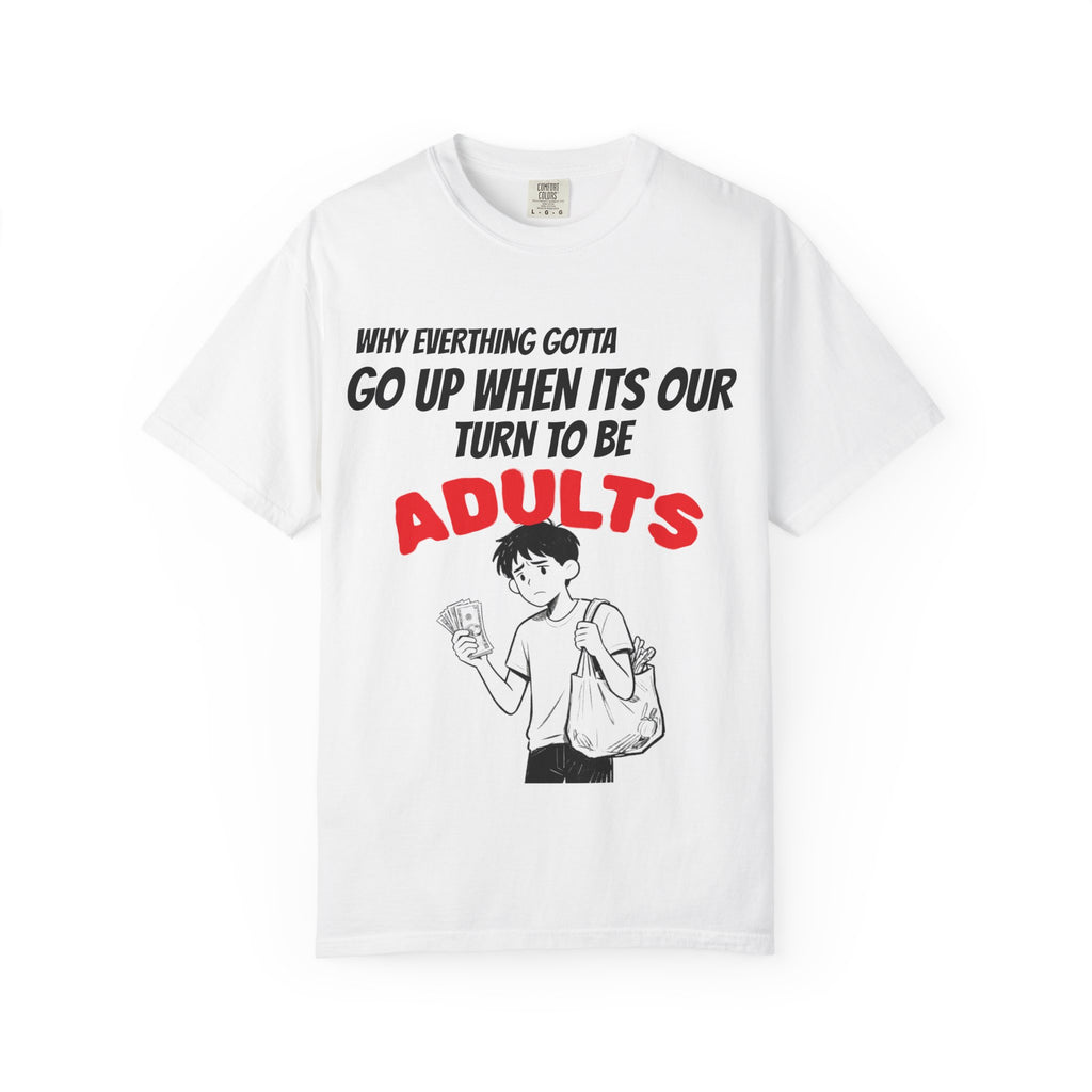 T-Shirt — “Why Everything Gotta Up When It’s Our Turn to Be Adults” Graphic Tee