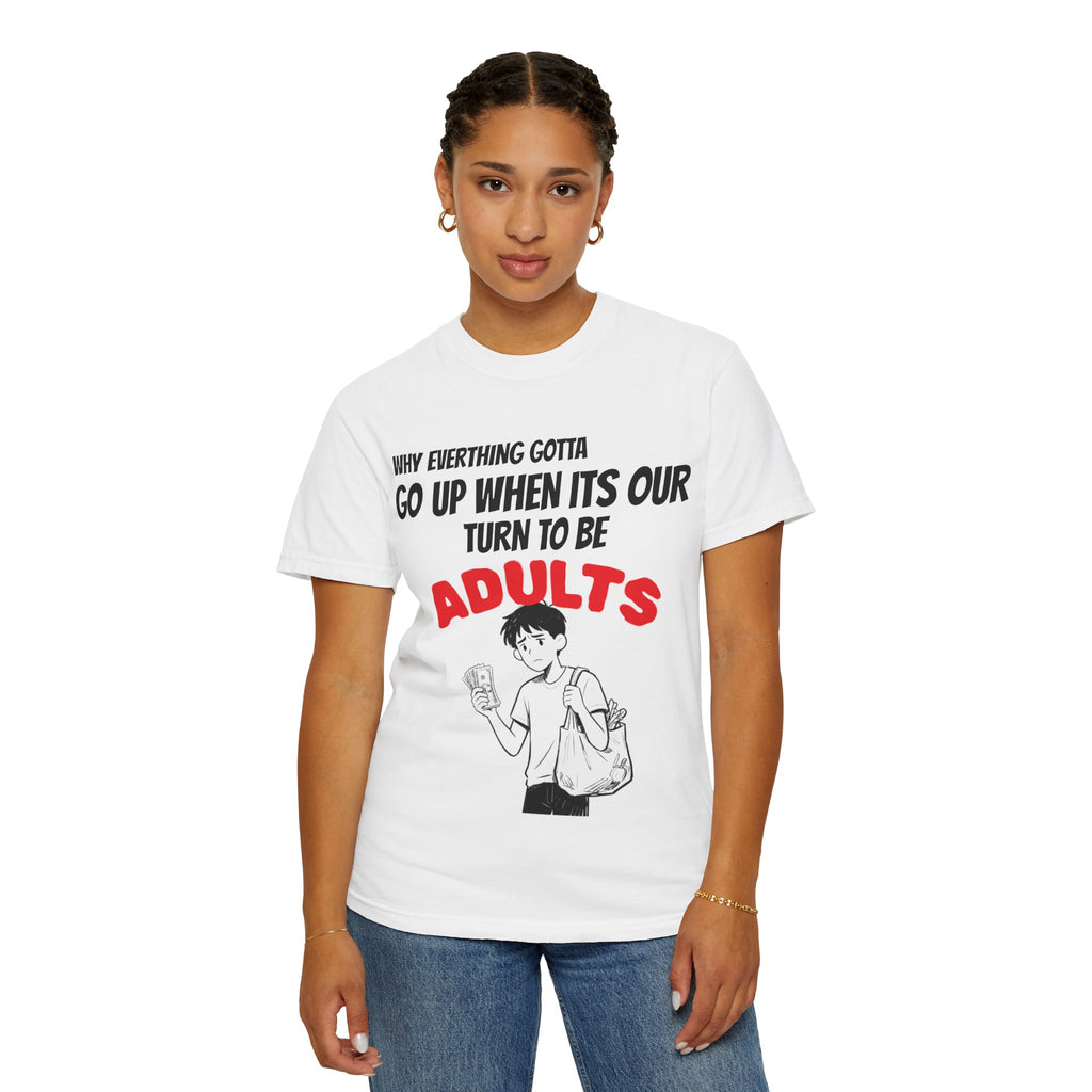 T-Shirt — “Why Everything Gotta Up When It’s Our Turn to Be Adults” Graphic Tee