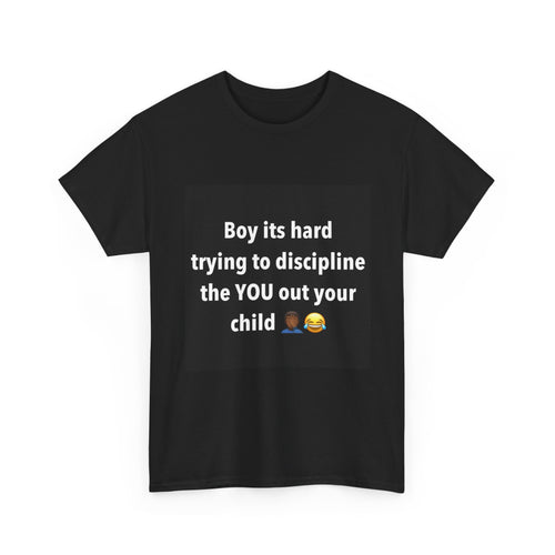 Boy It's Hard Trying To Discipline The YOU Out Your Child T-Shirt